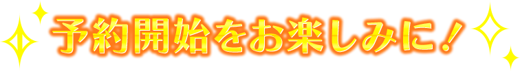 予約開始をお楽しみに！