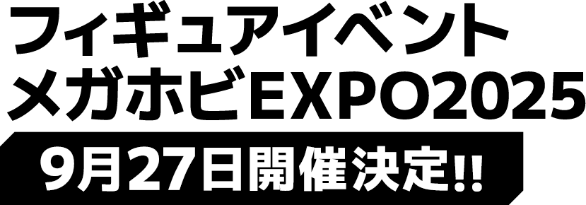 フィギュアイベントメガホビEXPO20259月27日開催決定！！