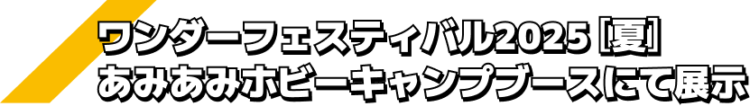 ワンダーフェスティバル2025［夏］ あみあみホビーキャンプブースにて展示